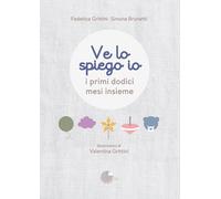 Libri Federica Grittini / Simona Brunetti - Ve Lo Spiego Io. I Primi Dodici Mesi