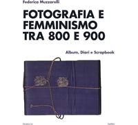 Fotografia e femminismo tra 800 e 900. Album, diari e scrapbook - Muzzarel...