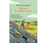 Libri Federica Seneghini - Salvate Il Soldato Jack. Ispirato Alla Vera Storia De