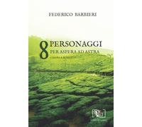 Libri Federico Barbieri - 8 Personaggi. Per Aspera Ad Astra