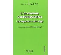 Libri Federico Caffe - L'Economia Contemporanea. I Protagonisti E Altri Saggi