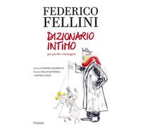 Libri Federico Fellini - Federico Fellini. Dizionario Intimo Per Parole E Immagi