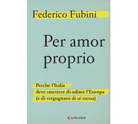 Libri Federico Fubini - Per Amor Proprio. Perche L'italia Deve Smettere Di Odiar