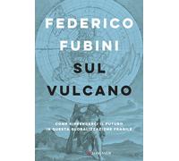Sul vulcano. Come riprenderci il futuro in questa globalizzazione fragile