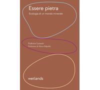 Libri Federico Luisetti - Essere Pietra. Ecologia Di Un Mondo Minerale