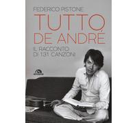 Tutto De André. Il racconto di 131 canzoni