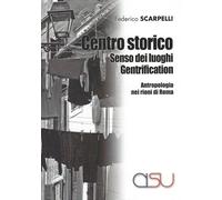 Libri Federico Scarpelli - Centro Storico, Senso Dei Luoghi, Gentrification. Ant