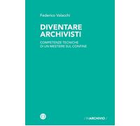 Libri Federico Valacchi - Diventare Archivisti. Competenze Tecniche Di Un Mestie