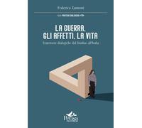 Libri Federico Zannoni - La Guerra, Gli Affetti, La Vita. Traiettorie Dialogiche