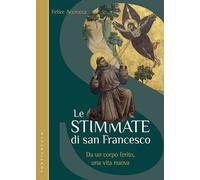 Libri Felice Accrocca - Le Stimmate Di San Francesco. Da Un Corpo Ferito, Una Vi