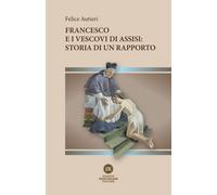 Libri Felice Autieri - Francesco E I Vescovi Di Assisi: Storia Di Un Rapporto