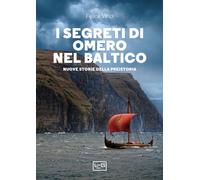 Libri Felice Vinci - I Segreti Di Omero Nel Baltico. Nuove Storie Della Preistor
