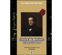 Libri Felix Mendelssohn Bartholdy - Tendere Alla Perfezione. Lettere Scelte E Do