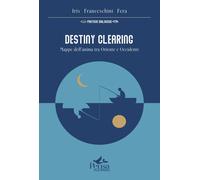 Libri Fera Franceschini Iris - Destiny Clearing. Mappe Dell'anima Tra Oriente E