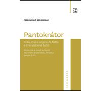 Libri Ferdinando Bergamelli - Pantokrator. Colui Che E Origine Di Tutto E Che So