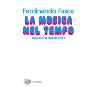 Libri Ferdinando Fasce - La Musica Nel Tempo. Una Storia Dei Beatles