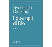 Libri Ferdinando Gasparini - I due figli di Dio. Vol. 2 - 2024