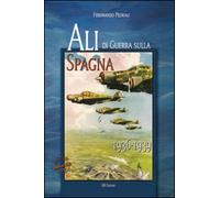 Ali di guerra sulla Spagna (1936-1939) - Pedriali Ferdinando