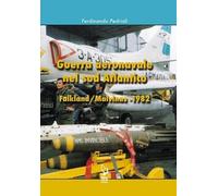 Guerra aeronavale nel sud atlantico Falkland/Malvinas 1982 - Pedriali Ferdinando