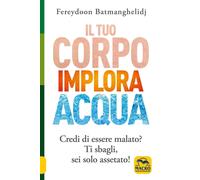 Libri Fereydoon Batmanghelidj - Il Tuo Corpo Implora Acqua. Credi Di Essere Mala