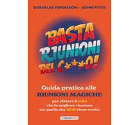 Basta Riunioni del C***o! Guida Pratica alle Riunioni Magiche: La guida definitiva per sfatare il mito che la migliore riunione sia quella che non viene svolta