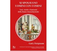 Si sposavano uomini con uomini. Voci, storie e fantasmi della Roma Rinascimentale