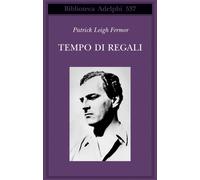 Libri Fermor Patrick Leigh - Tempo Di Regali. A Piedi Fino A Costantinopoli Da H