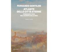 Atlante Delle Città Eterne. Itinerari E Voci Nell'Europa Delle Idee - - 2025