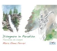 Libri Ferrari Maria Elena - Disegnare In Paradiso. Ediz. A Colori