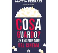 COSA GUARDO? UN EMOZIONARIO DEL CINEMA - FERRARI MATTIA - Magazzini Salani