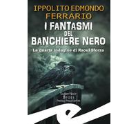 I FANTASMI DEL BANCHIERE NERO. LA QUARTA INDAGINE DI RAOUL SFORZA - FERRARIO