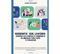 Libri Ferrarotti Ambra - Serenita Sul Lavoro: Supera Lo Stress E Comunica Al Meg