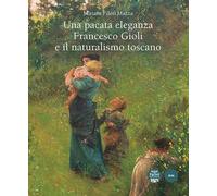Libri Fileti Mazza Miriam - Una Pacata Eleganza. Francesco Gioli E Il Naturalism