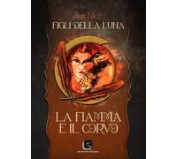 Libri Filice Sara - La Fiamma E Il Corvo. Figli Della Luna