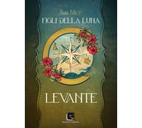 Libri Filice Sara - Levante. Figli Della Luna