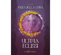 Libri Filice Sara - Ultima Eclissi. Figli Della Luna. Ediz. Illustrata