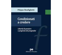 Libri Filippo Bonfiglietti - Condizionati A Credere. Liberta Di Pensiero E Prigi