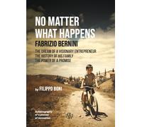 No Matter What Happens. Fabrizio Bernini. The Dream Of A Visionary Entrepreneur,