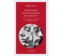 Libri Filippo Facci - Dizionario Politicamente Scorretto. Dalla Cancel Culture A