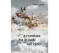 Libri Filippo Gabrielli - Avventura tra le isole nel cielo - 2022