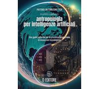 Libri Filippo Lubrano - Antropologia Per Intelligenze Artificiali. Una Guida Cul