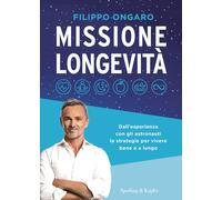 Missione longevità. Dall'esperienza con gli astronauti le strategie per vivere bene e a lungo
