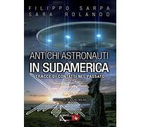 Libri Filippo Sarpa / Sara Rolando - Antichi Astronauti In Sudamerica. Tracce Di