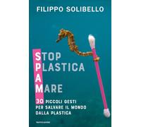 Spam. Stop plastica a mare. 30 piccoli gesti per salvare il mondo dalla plastica