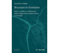 Libri Filippo Torre - Bruciare Le Frontiere. Rotte, Confini E Solidarieta Della