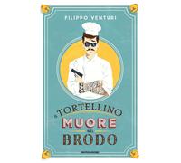 Libri Filippo Venturi - Il Tortellino Muore Nel Brodo