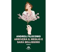 Libri Filocomo Andrea - Arrivera Il Meglio E Sara Bellissimo