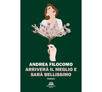 Libri Filocomo Andrea - Arrivera Il Meglio E Sara Bellissimo