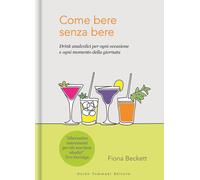 Libri Fiona Beckett - Come Bere Senza Bere. Drink Analcolici Per Ogni Occasione