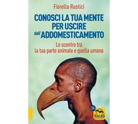 Conosci la tua mente per uscire dall'addomesticamento. Lo scontro tra la tua parte umana e quella animale